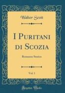 I Puritani Di Scozia, Vol. 1: Romanzo Storico (Classic Reprint) di Walter Scott edito da Forgotten Books