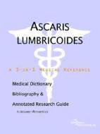 Ascaris Lumbricoides - A Medical Dictionary, Bibliography, And Annotated Research Guide To Internet References di Icon Health Publications edito da Icon Group International