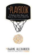 The Playbook: 52 Rules to Aim, Shoot, and Score in This Game Called Life di Kwame Alexander edito da HOUGHTON MIFFLIN