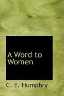 A Word To Women di C E Humphry edito da Bibliolife