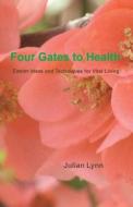 Four Gates to Health: Eastern Ideas and Techniques for Vital Living di Julian Lynn edito da Nymphaea Works