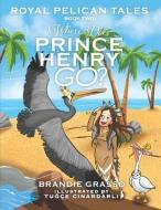 Royal Pelican Tales: Where Does Prince Henry Go? di Brandie Grasso edito da BOOKBABY