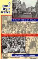 Gaspard, F: A Small City in France di Francoise Gaspard edito da Harvard University Press