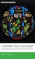 Constructing Kingship di James Naus edito da Manchester University Press