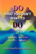 Do What You Don't Want to Do: Achieving Excellence as a Procrastinator di Barbara Warren edito da AUTHORHOUSE