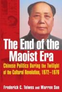 The End of the Maoist Era: Chinese Politics During the Twilight of the Cultural Revolution, 1972-1976 di Frederick C. Teiwes, Warren Sun edito da Taylor & Francis Ltd