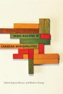 Image-building in Canadian Municipalities di Jean Harvey, Robert J. Young edito da McGill-Queen's University Press