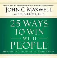 25 Ways to Win with People: How to Make Others Feel Like a Million Bucks di John C. Maxwell, Les Parrott edito da Nelson Books