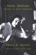 Anne Sexton: Teacher of Weird Abundance di Paula M. Salvio edito da STATE UNIV OF NEW YORK PR