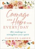Courage and Hope for Every Day: 180 Readings to Strengthen Your Spirit di Carolyn Larsen edito da REVEL FLEMING H