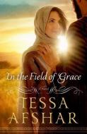 In The Field Of Grace di Tessa Afshar edito da Moody Press,U.S.