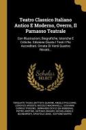 Teatro Classico Italiano Antico E Moderno, Overro, Il Parnasso Teatrale: Con Illustrazioni, Biografiche, Istoriche E Cri di Torquato Tasso, Battista Guarini, Angelo Poliziano edito da WENTWORTH PR