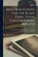 Ming Sum School for the Blind, Fong Tsuen, Canton, China, 1889-1939: The School of the Understanding Heart, The Fiftieth Anniversary, 1889-1939 di Anonymous edito da LIGHTNING SOURCE INC