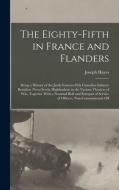 The Eighty-fifth in France and Flanders; Being a History of the Justly Famous 85th Canadian Infantry Battalion (Nova Scotia Highlanders) in the Variou di Joseph Hayes edito da LEGARE STREET PR