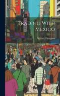 Trading With Mexico di Wallace Thompson edito da LEGARE STREET PR