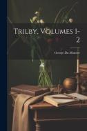 Trilby, Volumes 1-2 di George Du Maurier edito da LEGARE STREET PR