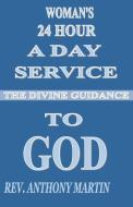 Woman's 24 Hour Service To GOD di Rev Anthony Martin edito da Indy Pub