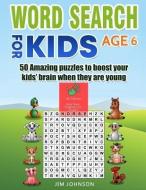 Word Search for Kids Age 6 - 50 Amazing Puzzles to Boost Your Kids' Brain When They Are Young di Jim Johnson edito da INDEPENDENTLY PUBLISHED