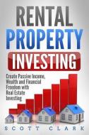 Rental Property Investing: Create Passive Income, Wealth and Financial Freedom with Real Estate Investing di Scott Clark edito da INDEPENDENTLY PUBLISHED