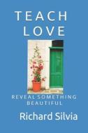 Teach Love di Richard Silvia edito da Independently Published