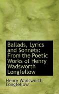 Ballads, Lyrics And Sonnets di Henry Wadsworth Longfellow edito da Bibliolife