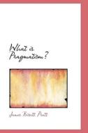 What Is Pragmatism? di James Bissett Pratt edito da Bibliolife