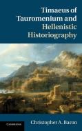 Timaeus of Tauromenium and Hellenistic Historiography di Christopher A. Baron edito da Cambridge University Press
