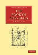 The Book of Sun-Dials di Margaret Gatty edito da Cambridge University Press