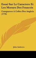 Essai Sur Le Caractere Et Les Moeurs Des Francois: Comparees a Celles Des Anglois (1776) di John Andrews edito da Kessinger Publishing