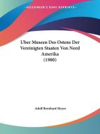 Uber Museen Des Ostens Der Vereinigten Staaten Von Nord Amerika (1900) di Adolf Bernhard Meyer edito da Kessinger Publishing