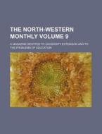 The North-Western Monthly Volume 9; A Magazine Devoted to University Extension and to the Problems of Education di Books Group edito da Rarebooksclub.com