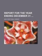 Report for the Year Ending December 31 di New York Public Library edito da Rarebooksclub.com