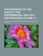 Proceedings of the Society for Experimental Biology and Medicine Volume 15 di Society For Experimental Medicine edito da Rarebooksclub.com