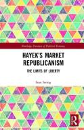 Hayek's Market Republicanism di Sean Irving edito da Taylor & Francis Ltd