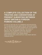 A   Complete Collection of the Treaties and Conventions at Present Subsisting Between Great Britain & Foreign Powers Volume 2; So Far as They Relate t di Great Britain edito da Rarebooksclub.com
