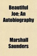 Beautiful Joe; An Autobiography di Marshall Saunders edito da General Books