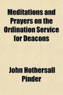 Meditations And Prayers On The Ordinatio di John Hothersall Pinder edito da General Books