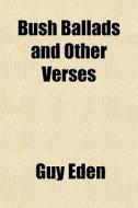 Bush Ballads And Other Verses di Guy Eden edito da General Books