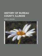 History Of Bureau County, Illinois di H. C. Bradsby edito da Rarebooksclub.com