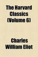 The Harvard Classics Volume 6 di Charles William Eliot edito da General Books