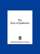 The Story of Quakerism di Elizabeth Braithwaite Emmott edito da Kessinger Publishing