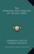 The Germania and Agricola of Tacitus (1852) di Cornelius Annales B. Tacitus, Charles Anthon, Wilhelm Botticher edito da Kessinger Publishing