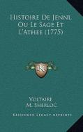 Histoire de Jenni, Ou Le Sage Et L'Athee (1775) di Voltaire, M. Sherloc edito da Kessinger Publishing