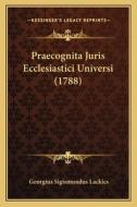 Praecognita Juris Ecclesiastici Universi (1788) di Georgius Sigismundus Lackics edito da Kessinger Publishing