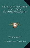 Die Yoga-Philosophie Nach Dem Rajamartanda (1886) di Paul Markus edito da Kessinger Publishing