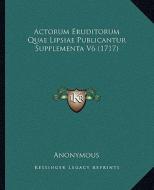 Actorum Eruditorum Quae Lipsiae Publicantur Supplementa V6 (1717) di Anonymous edito da Kessinger Publishing