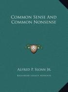 Common Sense and Common Nonsense di Alfred P. Sloan Jr edito da Kessinger Publishing