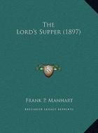 The Lord's Supper (1897) di Frank P. Manhart edito da Kessinger Publishing