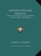 Captain William Matson: From Handy Boy to Ship Owner (Large Print Edition) di John E. Cushing edito da Kessinger Publishing