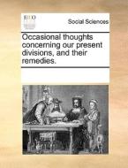 Occasional Thoughts Concerning Our Present Divisions, And Their Remedies di Multiple Contributors edito da Gale Ecco, Print Editions